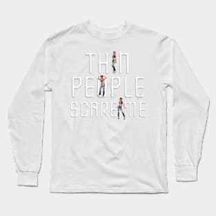 Thin People Scare Me Long Sleeve T-Shirt